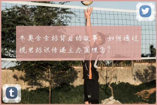 冬奥会会标背后的故事：如何通过视觉标识传递主办国理念？