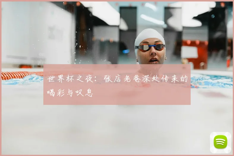 世界杯之夜：张店老巷深处传来的喝彩与叹息