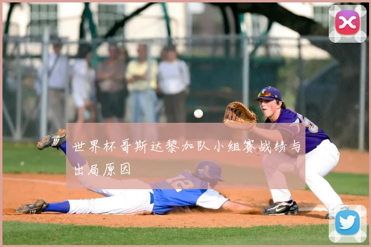 世界杯哥斯达黎加队小组赛战绩与出局原因