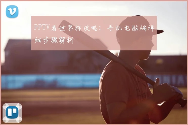 PPTV看世界杯攻略：手机电脑端详细步骤解析