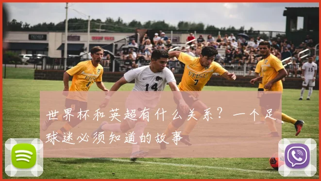 世界杯和英超有什么关系?一个足球迷必须知道的故事